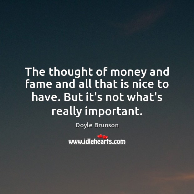 The thought of money and fame and all that is nice to Doyle Brunson Picture Quote