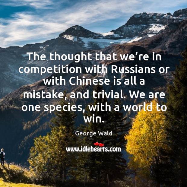 The thought that we’re in competition with russians or with chinese is all a mistake, and trivial. Image