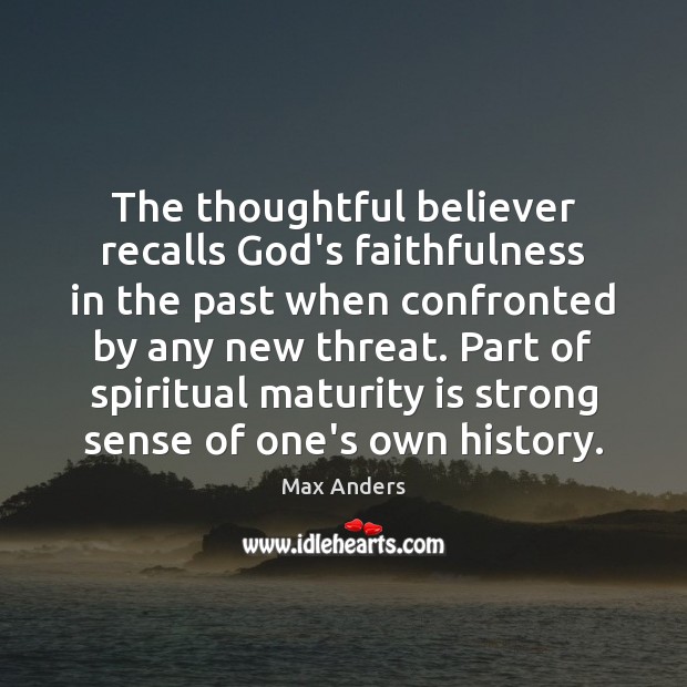 The thoughtful believer recalls God’s faithfulness in the past when confronted by Maturity Quotes Image