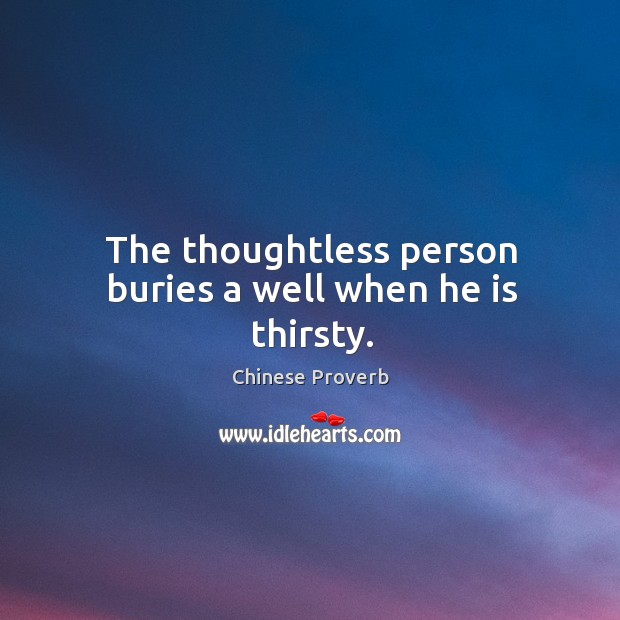 The thoughtless person buries a well when he is thirsty. Chinese Proverbs Image