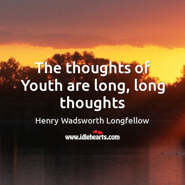 The thoughts of Youth are long, long thoughts Image
