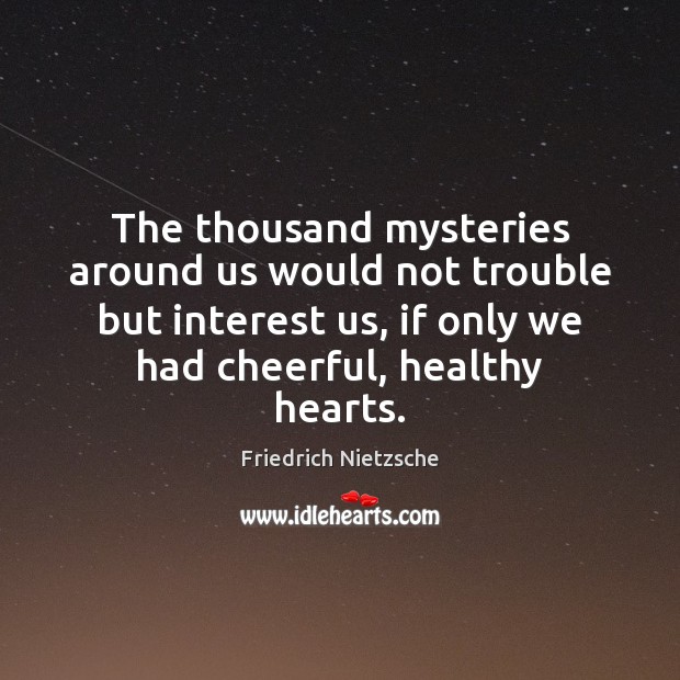The thousand mysteries around us would not trouble but interest us, if Image