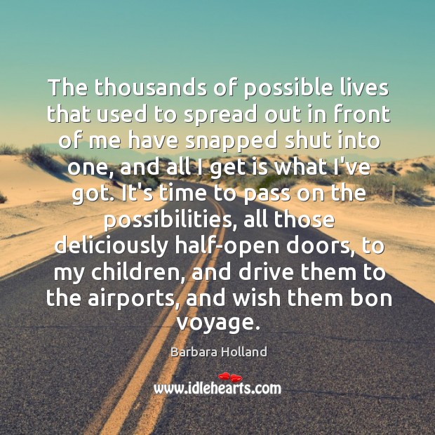 The thousands of possible lives that used to spread out in front Barbara Holland Picture Quote