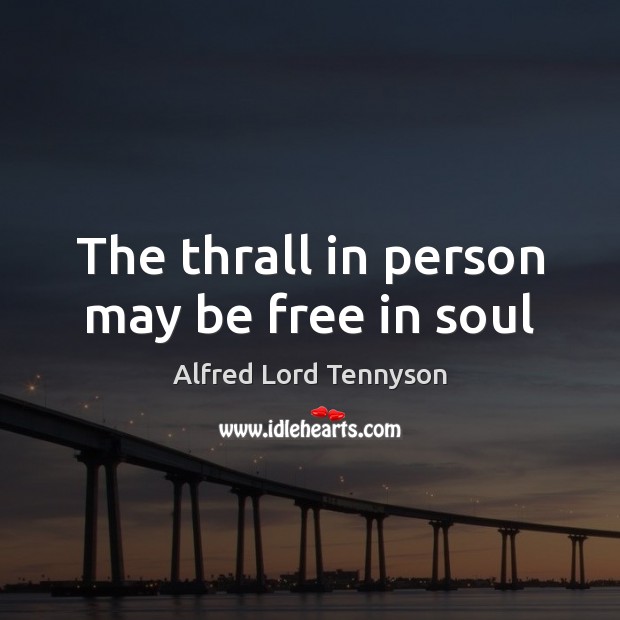 The thrall in person may be free in soul Image