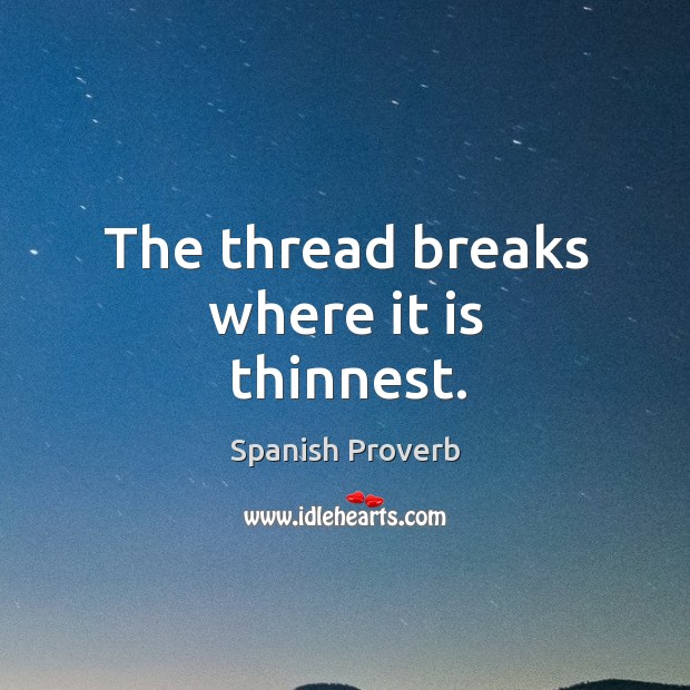 The thread breaks where it is thinnest. Spanish Proverbs Image
