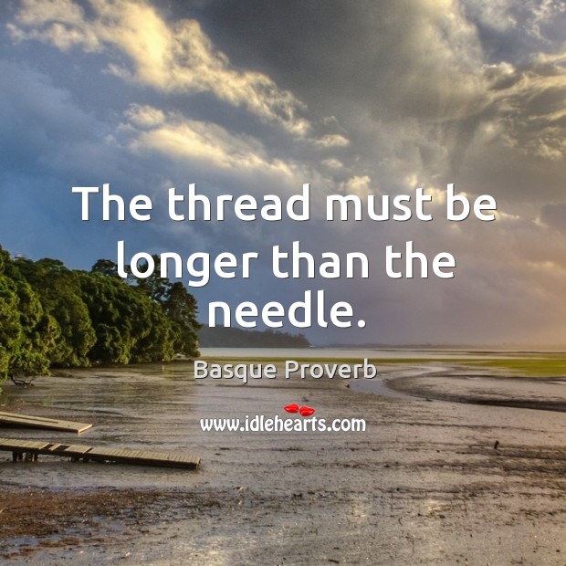 The thread must be longer than the needle. Basque Proverbs Image