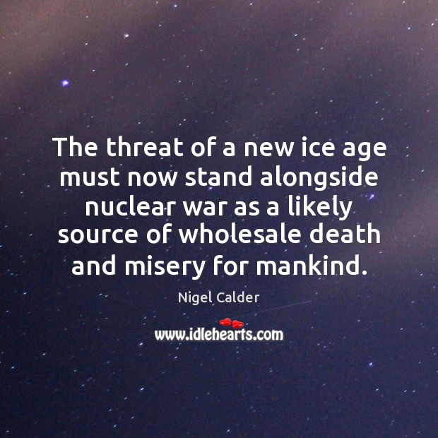The threat of a new ice age must now stand alongside nuclear Nigel Calder Picture Quote