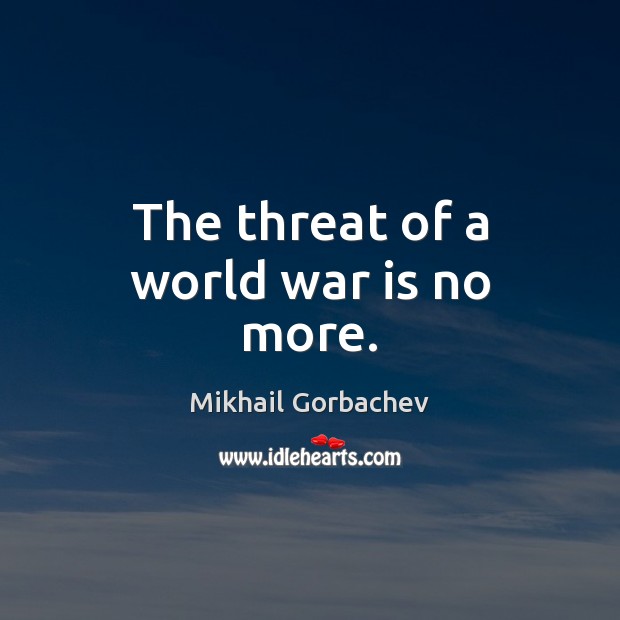 The threat of a world war is no more. Image