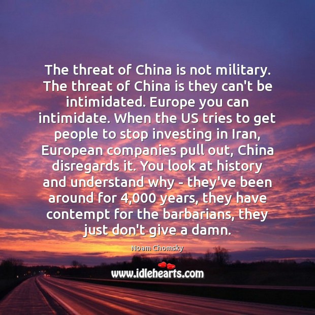 The threat of China is not military. The threat of China is 