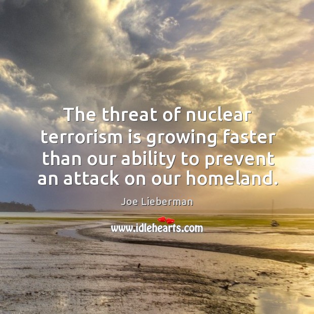 The threat of nuclear terrorism is growing faster than our ability to Joe Lieberman Picture Quote