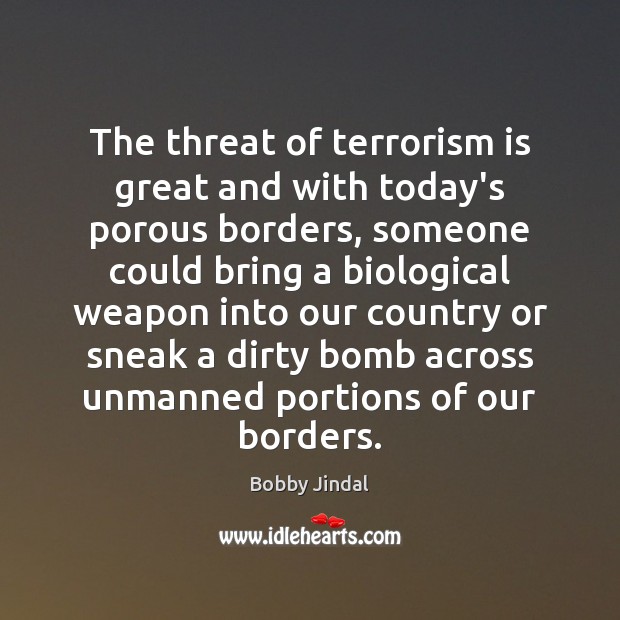 The threat of terrorism is great and with today’s porous borders, someone Image