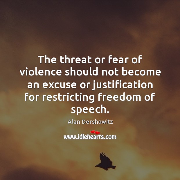 The threat or fear of violence should not become an excuse or Freedom of Speech Quotes Image