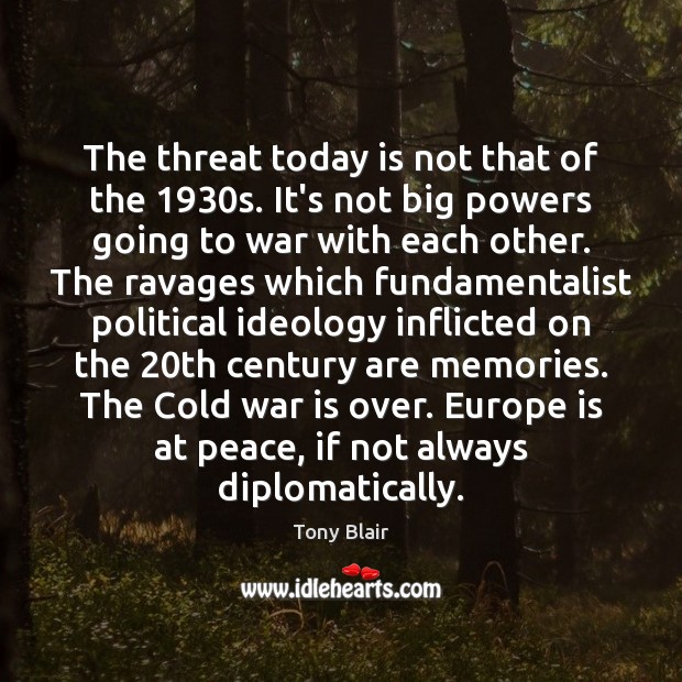 The threat today is not that of the 1930s. It’s not big War Quotes Image