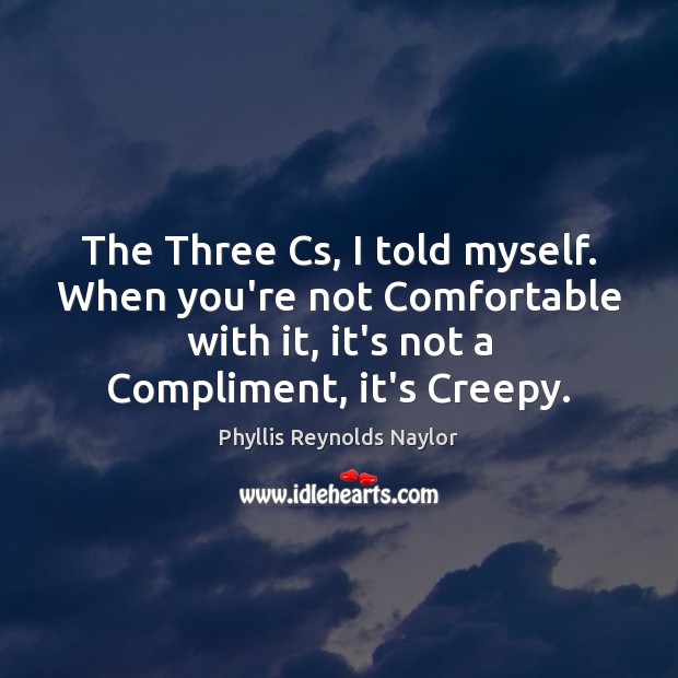 The Three Cs, I told myself. When you’re not Comfortable with it, Phyllis Reynolds Naylor Picture Quote