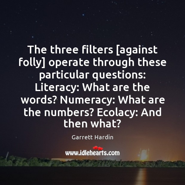 The three filters [against folly] operate through these particular questions: Literacy: What 