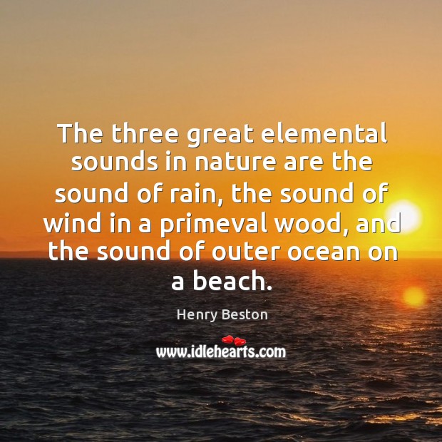 The three great elemental sounds in nature are the sound of rain, the sound of wind Image