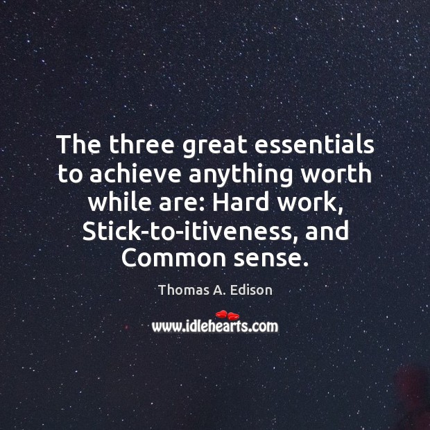 The three great essentials to achieve anything worth while are: Hard work, Image
