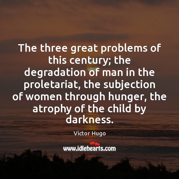 The three great problems of this century; the degradation of man in Victor Hugo Picture Quote