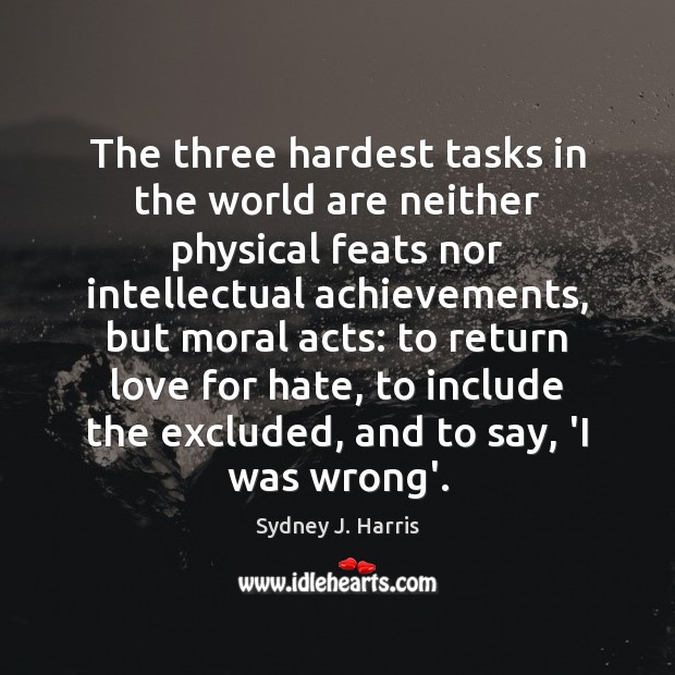 The three hardest tasks in the world are neither physical feats nor Sydney J. Harris Picture Quote