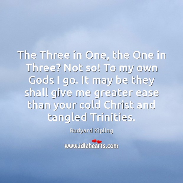 The Three in One, the One in Three? Not so! To my Rudyard Kipling Picture Quote