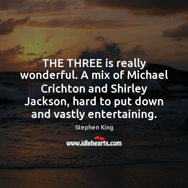 THE THREE is really wonderful. A mix of Michael Crichton and Shirley Stephen King Picture Quote
