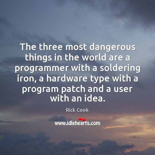 The three most dangerous things in the world are a programmer with Rick Cook Picture Quote