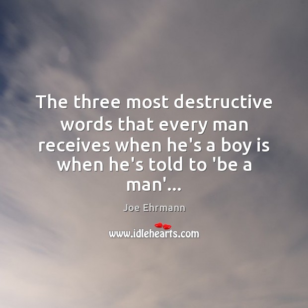 The three most destructive words that every man receives when he’s a Joe Ehrmann Picture Quote