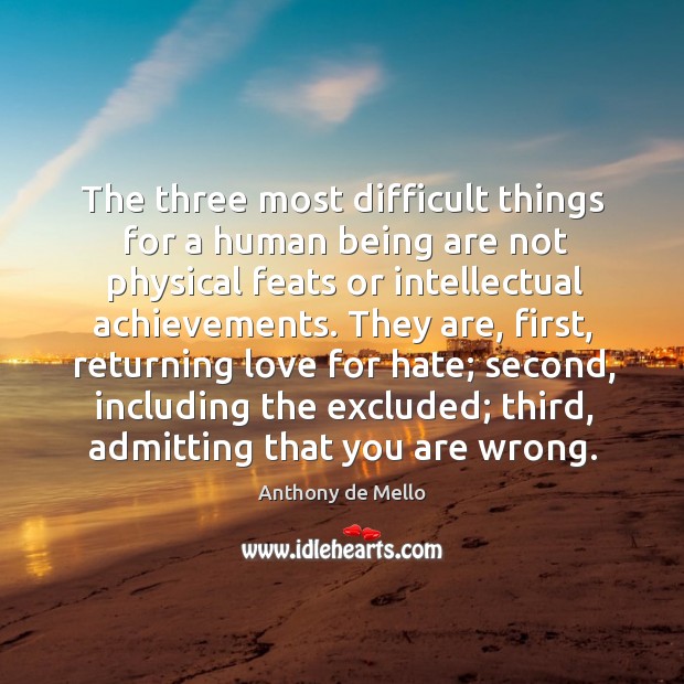 The three most difficult things for a human being are not physical Anthony de Mello Picture Quote