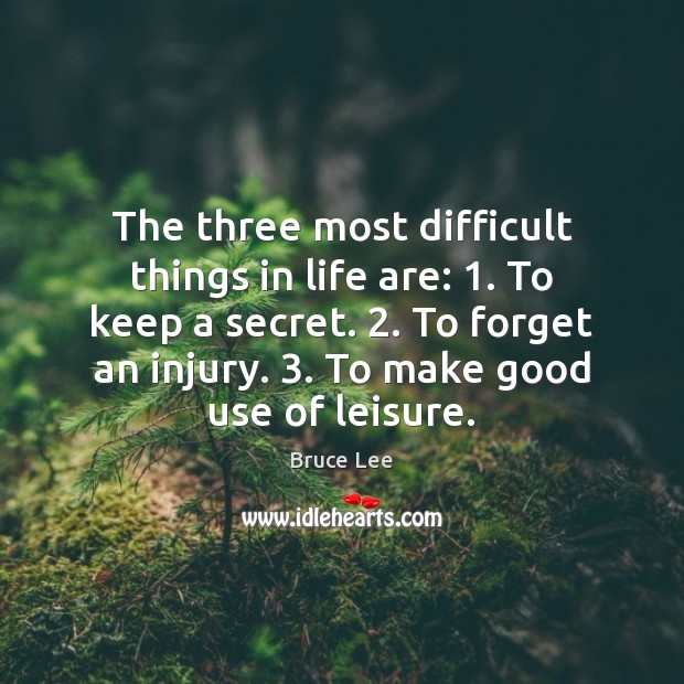 The three most difficult things in life are: 1. To keep a secret. 2. Bruce Lee Picture Quote