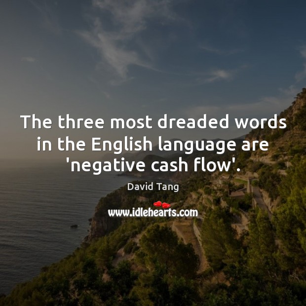 The three most dreaded words in the English language are ‘negative cash flow’. David Tang Picture Quote