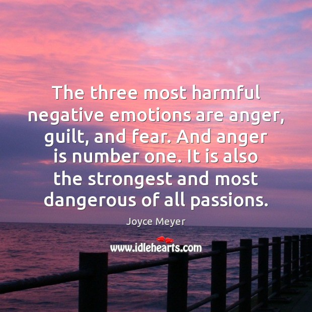 The three most harmful negative emotions are anger, guilt, and fear. And Joyce Meyer Picture Quote