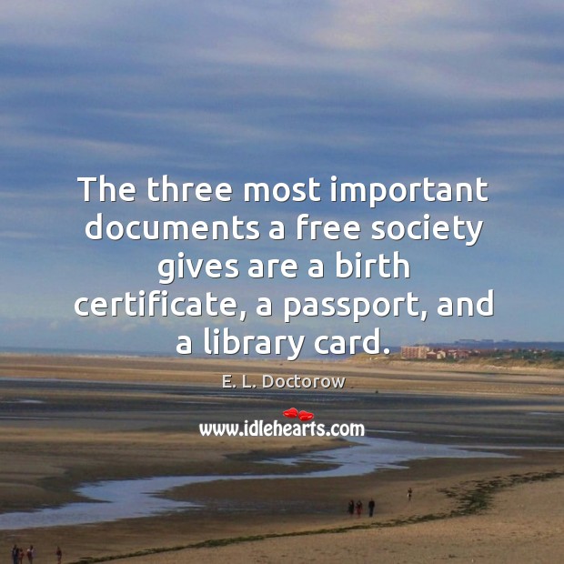 The three most important documents a free society gives are a birth E. L. Doctorow Picture Quote