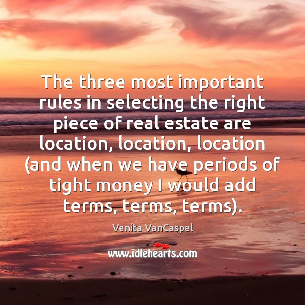 The three most important rules in selecting the right piece of real Real Estate Quotes Image