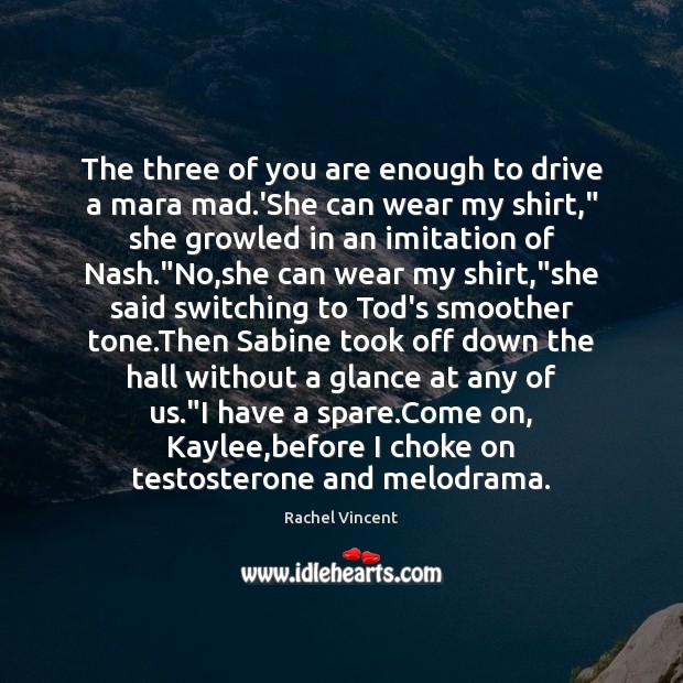 The three of you are enough to drive a mara mad.’She Driving Quotes Image