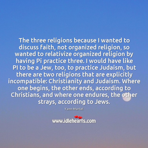 The three religions because I wanted to discuss faith, not organized religion, Yann Martel Picture Quote