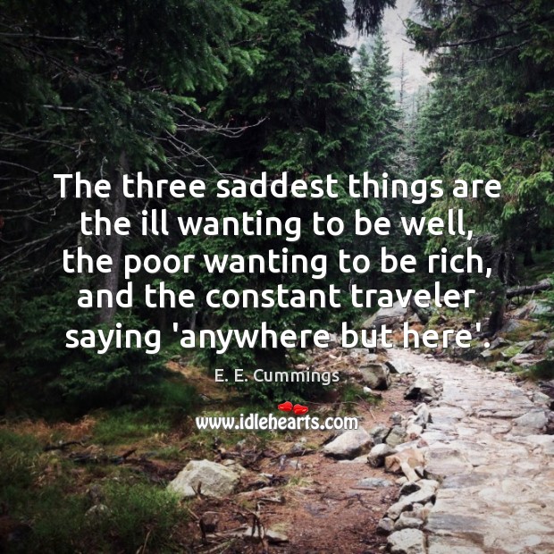 The three saddest things are the ill wanting to be well, the E. E. Cummings Picture Quote