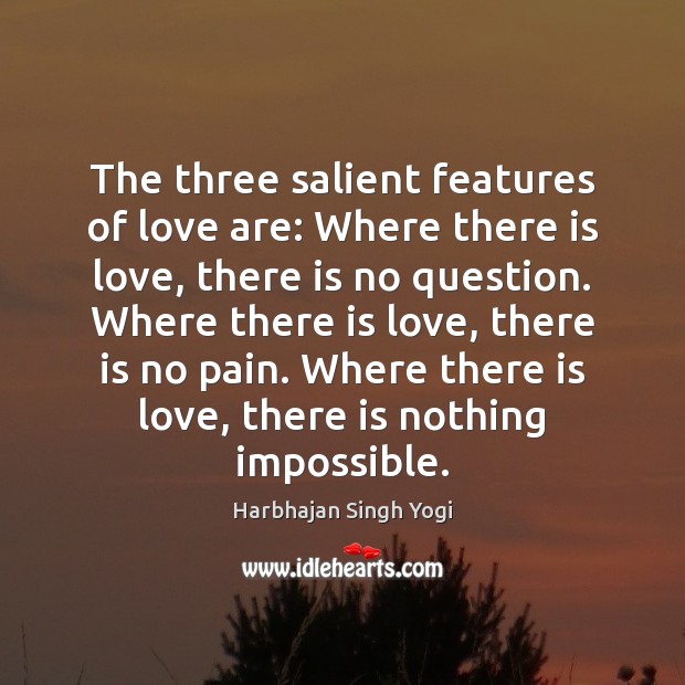 The three salient features of love are: Where there is love, there Harbhajan Singh Yogi Picture Quote