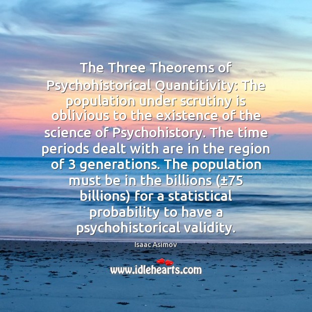 The Three Theorems of Psychohistorical Quantitivity: The population under scrutiny is oblivious Isaac Asimov Picture Quote