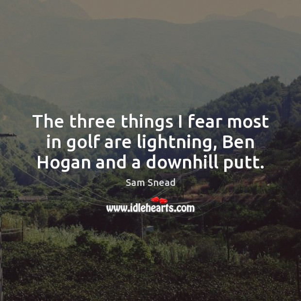 The three things I fear most in golf are lightning, Ben Hogan and a downhill putt. Image