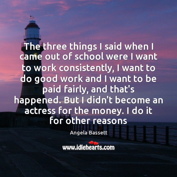 The three things I said when I came out of school were Angela Bassett Picture Quote