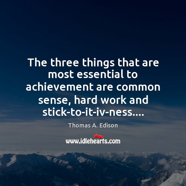 The three things that are most essential to achievement are common sense, Thomas A. Edison Picture Quote