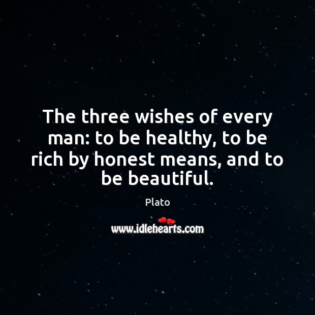 The three wishes of every man: to be healthy, to be rich Plato Picture Quote