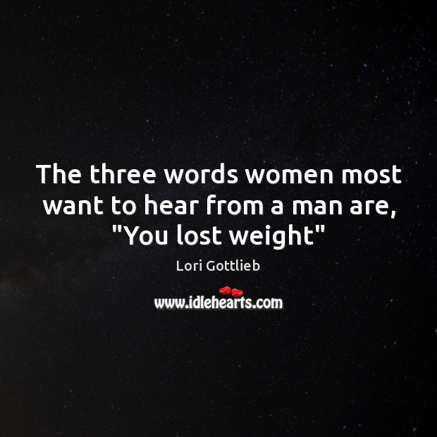 The three words women most want to hear from a man are, “You lost weight” Image