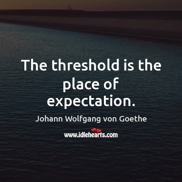 The threshold is the place of expectation. Image