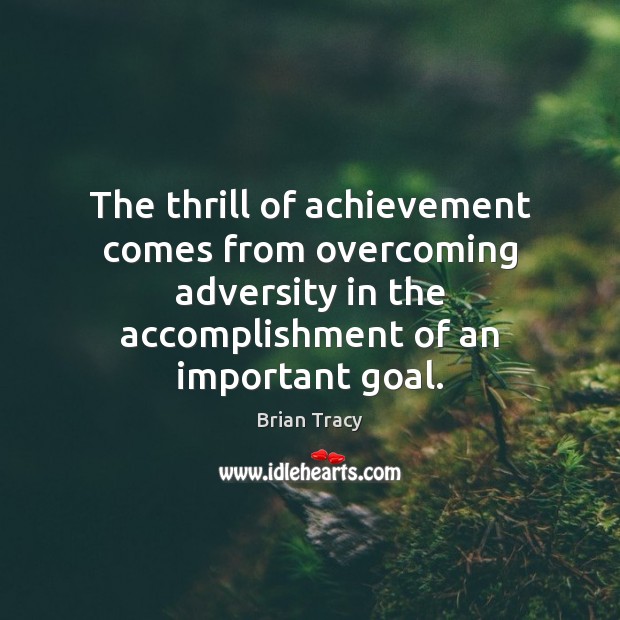 The thrill of achievement comes from overcoming adversity in the accomplishment of Brian Tracy Picture Quote