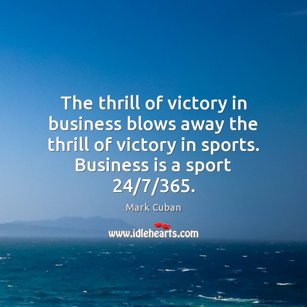 The thrill of victory in business blows away the thrill of victory Mark Cuban Picture Quote