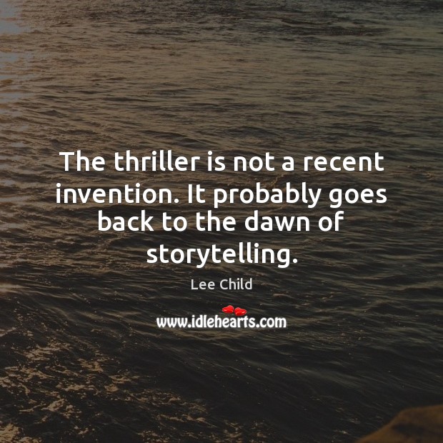 The thriller is not a recent invention. It probably goes back to the dawn of storytelling. Lee Child Picture Quote