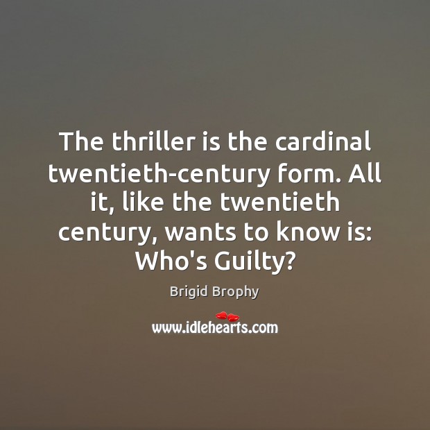 The thriller is the cardinal twentieth-century form. All it, like the twentieth Brigid Brophy Picture Quote