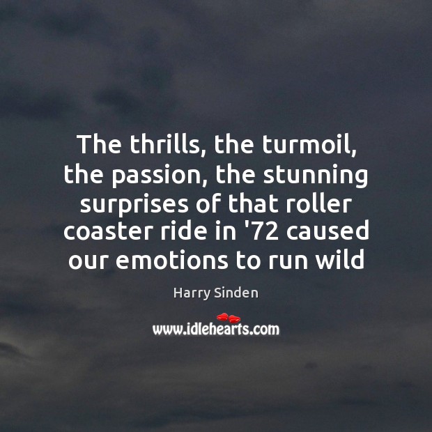 The thrills, the turmoil, the passion, the stunning surprises of that roller Harry Sinden Picture Quote