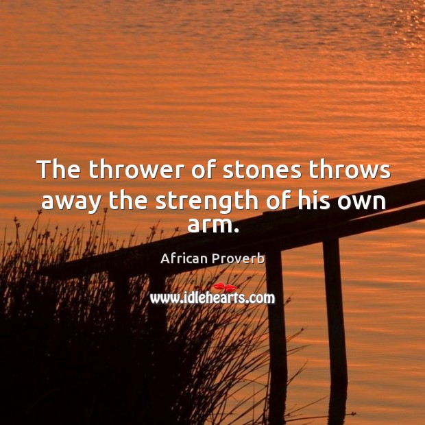 The thrower of stones throws away the strength of his own arm. Image